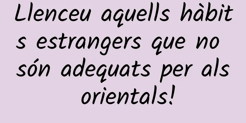 Llenceu aquells hàbits estrangers que no són adequats per als orientals!