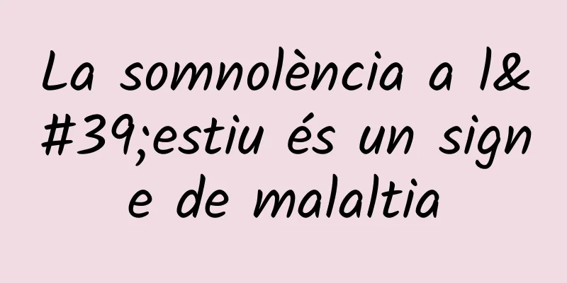 La somnolència a l'estiu és un signe de malaltia