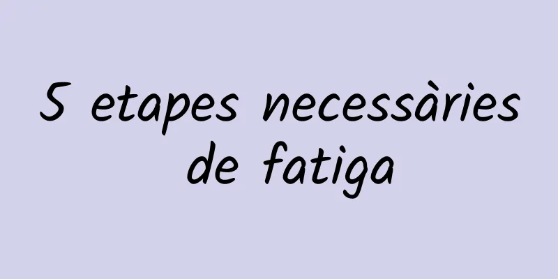 5 etapes necessàries de fatiga