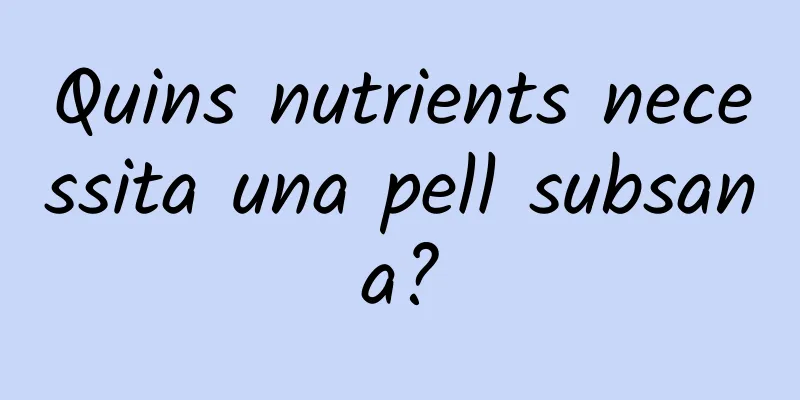 Quins nutrients necessita una pell subsana?