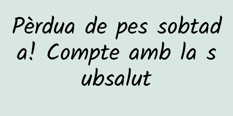 Pèrdua de pes sobtada! Compte amb la subsalut