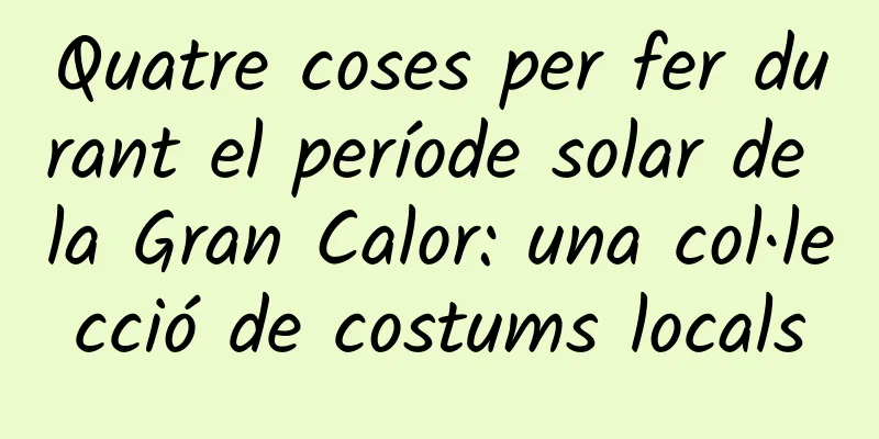 Quatre coses per fer durant el període solar de la Gran Calor: una col·lecció de costums locals