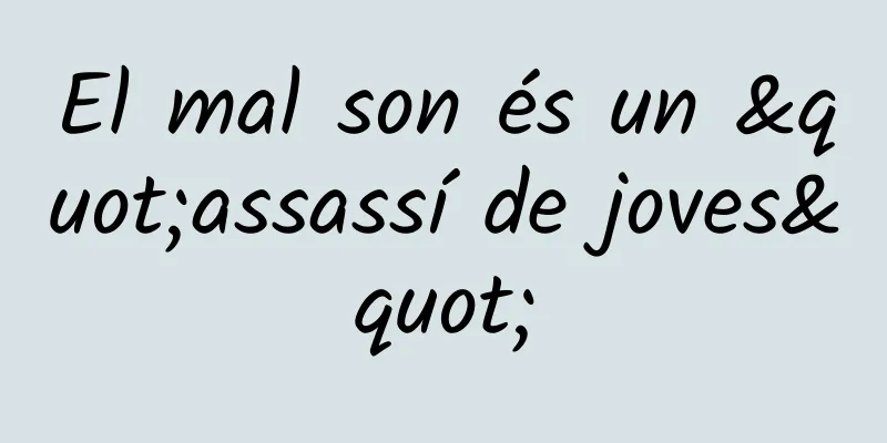 El mal son és un "assassí de joves"