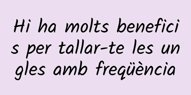 Hi ha molts beneficis per tallar-te les ungles amb freqüència
