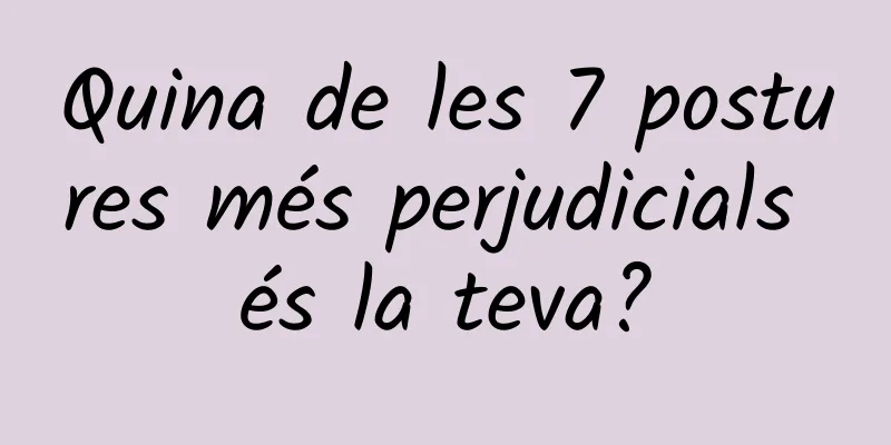 Quina de les 7 postures més perjudicials és la teva?