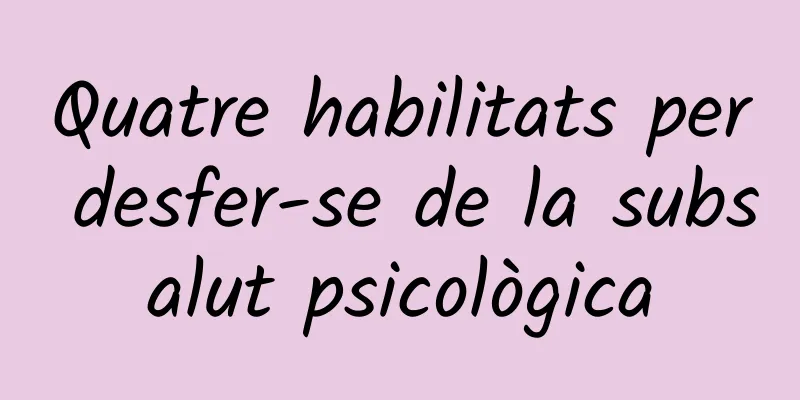 Quatre habilitats per desfer-se de la subsalut psicològica