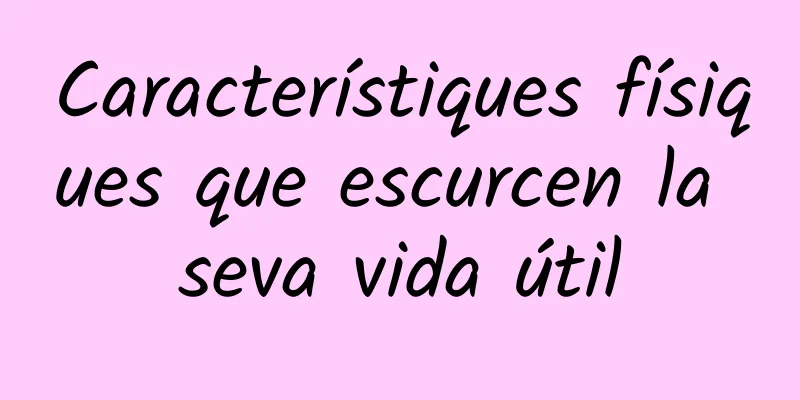 Característiques físiques que escurcen la seva vida útil