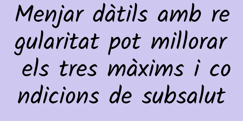 Menjar dàtils amb regularitat pot millorar els tres màxims i condicions de subsalut