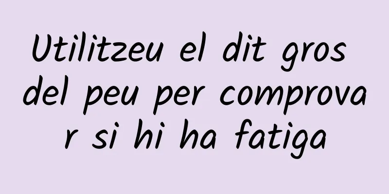 Utilitzeu el dit gros del peu per comprovar si hi ha fatiga