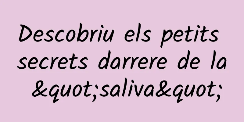 Descobriu els petits secrets darrere de la "saliva"