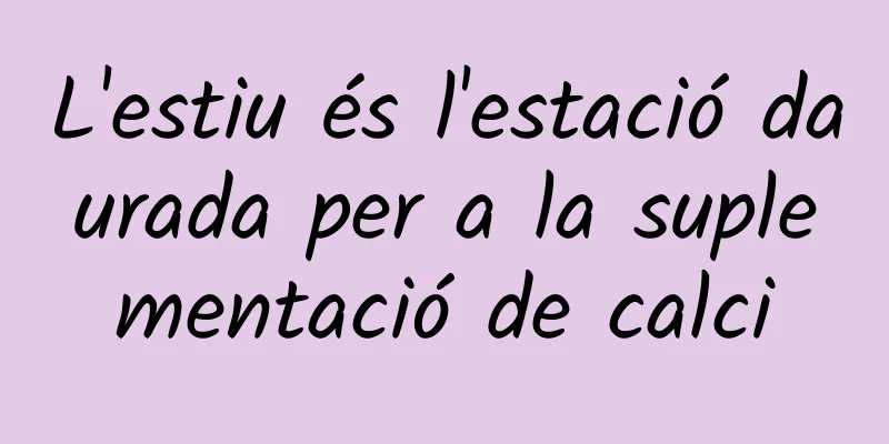 L'estiu és l'estació daurada per a la suplementació de calci