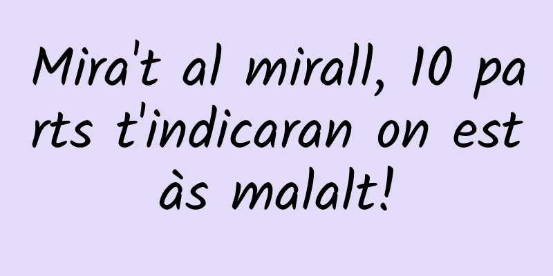Mira't al mirall, 10 parts t'indicaran on estàs malalt!