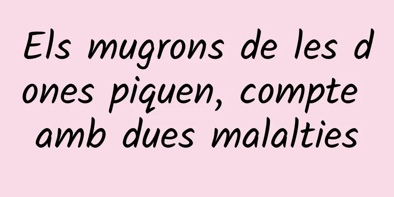 Els mugrons de les dones piquen, compte amb dues malalties