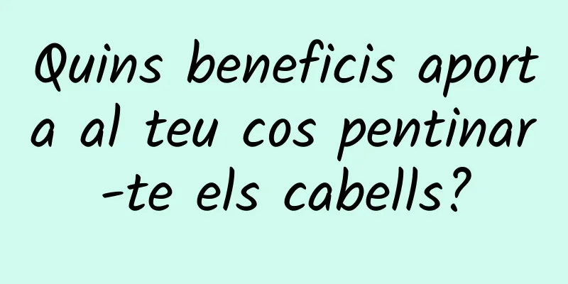 Quins beneficis aporta al teu cos pentinar-te els cabells?
