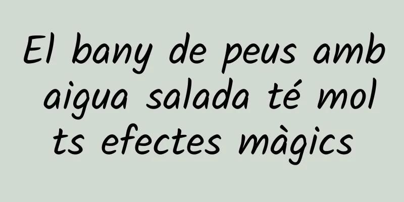 El bany de peus amb aigua salada té molts efectes màgics