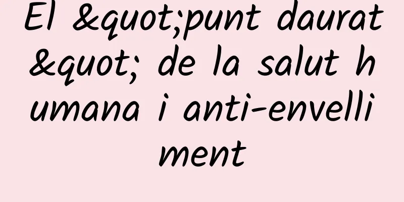 El "punt daurat" de la salut humana i anti-envelliment