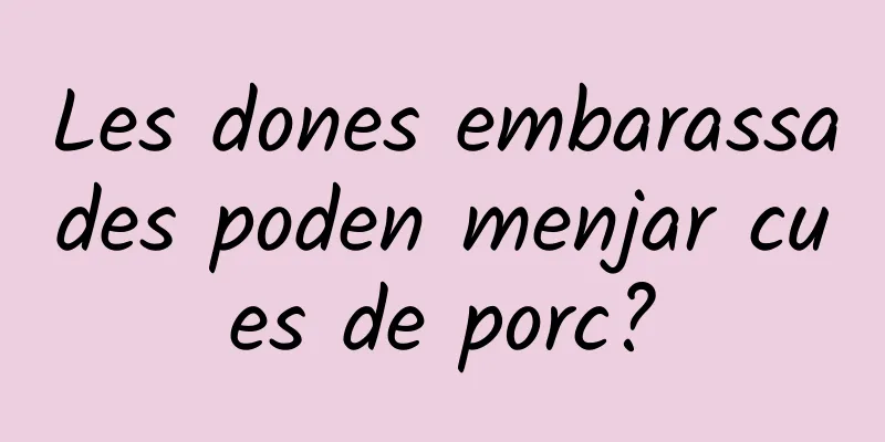 Les dones embarassades poden menjar cues de porc?