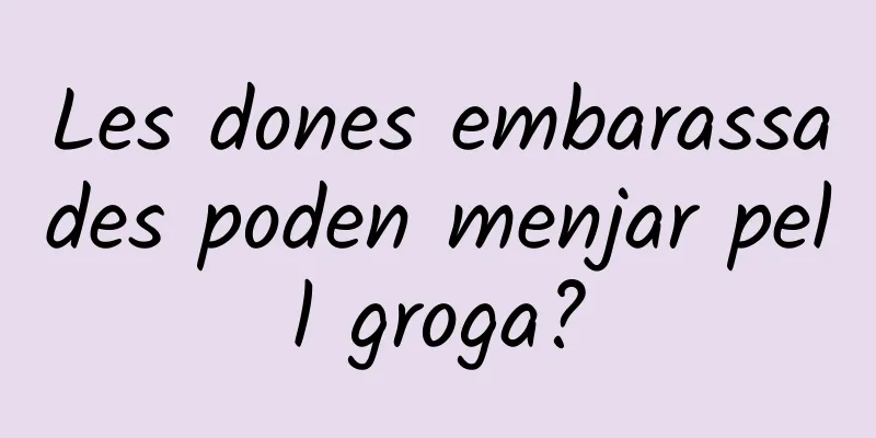 Les dones embarassades poden menjar pell groga?