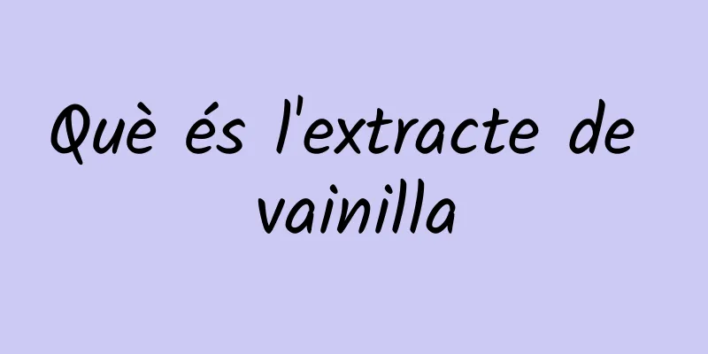 Què és l'extracte de vainilla