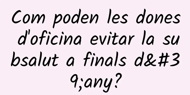 Com poden les dones d'oficina evitar la subsalut a finals d'any?