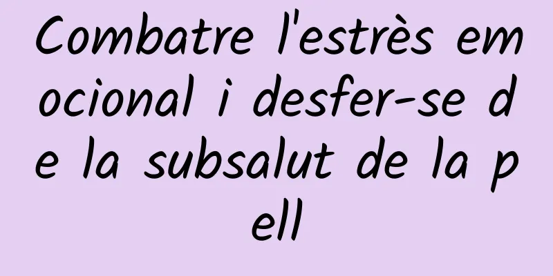 Combatre l'estrès emocional i desfer-se de la subsalut de la pell