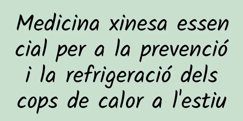 Medicina xinesa essencial per a la prevenció i la refrigeració dels cops de calor a l'estiu