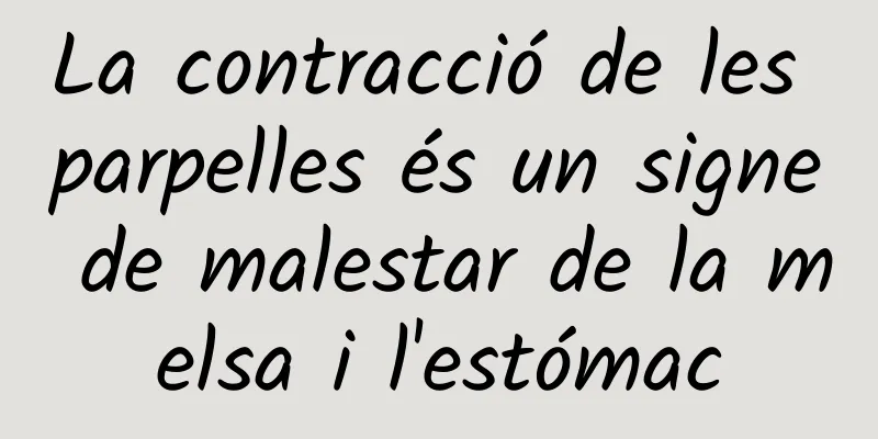 La contracció de les parpelles és un signe de malestar de la melsa i l'estómac