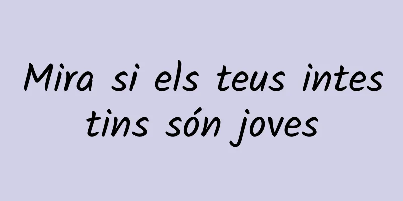 Mira si els teus intestins són joves