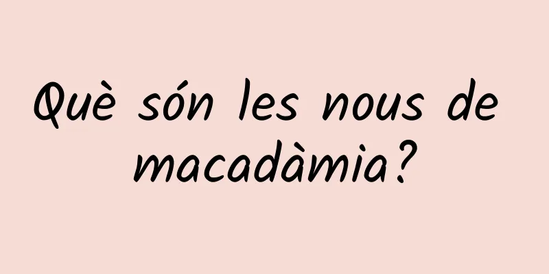 Què són les nous de macadàmia?