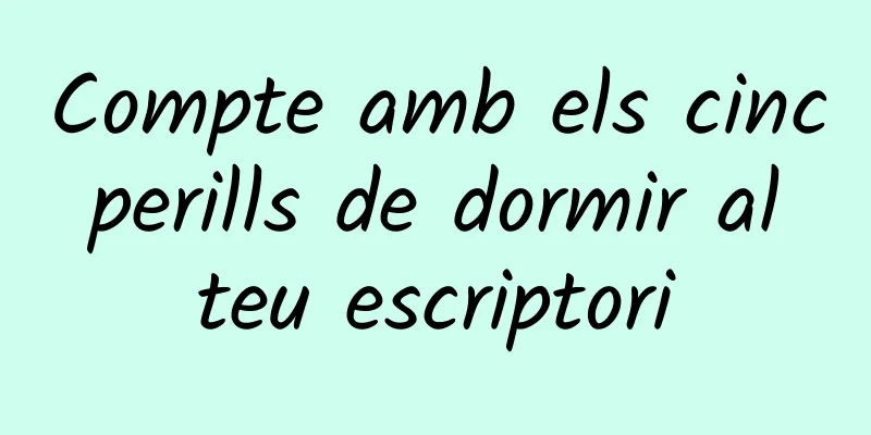 Compte amb els cinc perills de dormir al teu escriptori