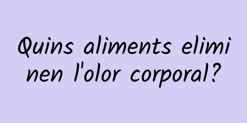 Quins aliments eliminen l'olor corporal?