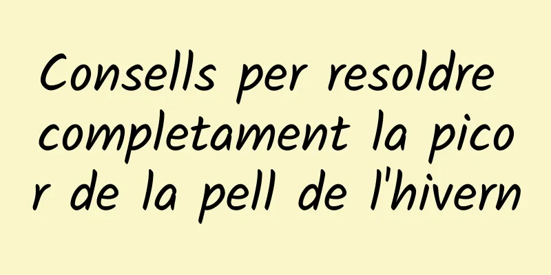 Consells per resoldre completament la picor de la pell de l'hivern