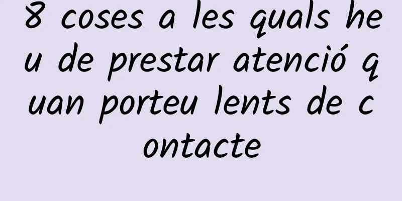 8 coses a les quals heu de prestar atenció quan porteu lents de contacte