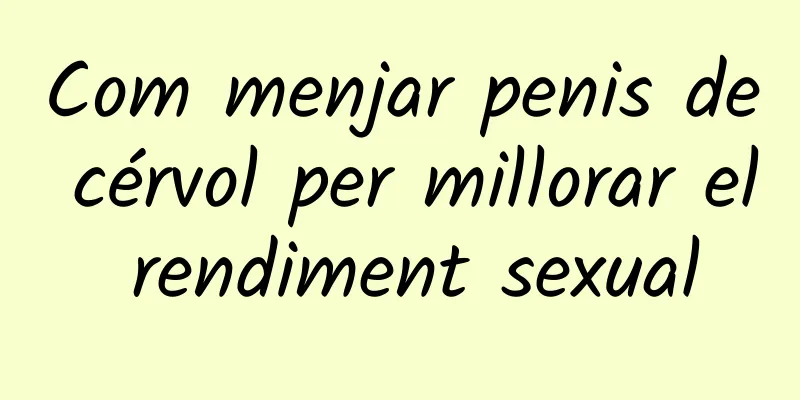 Com menjar penis de cérvol per millorar el rendiment sexual