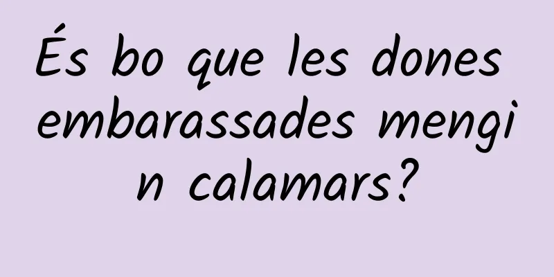És bo que les dones embarassades mengin calamars?