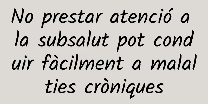 No prestar atenció a la subsalut pot conduir fàcilment a malalties cròniques