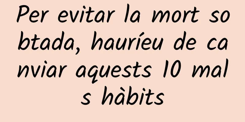 Per evitar la mort sobtada, hauríeu de canviar aquests 10 mals hàbits