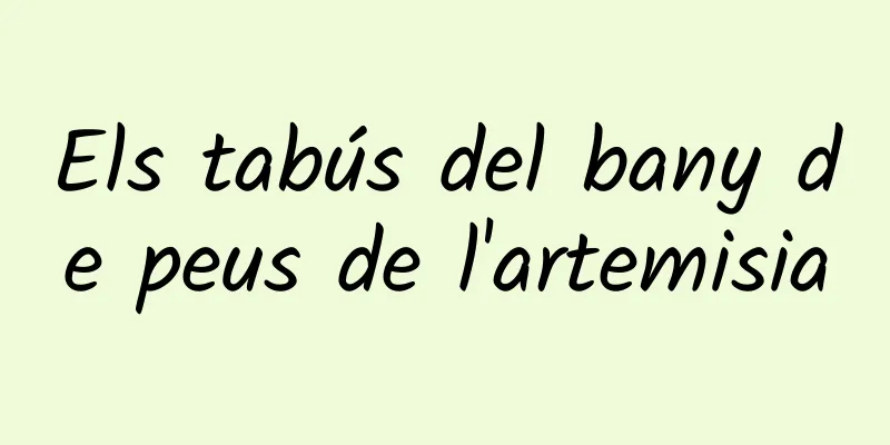 Els tabús del bany de peus de l'artemisia