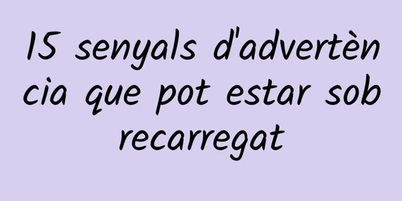 15 senyals d'advertència que pot estar sobrecarregat