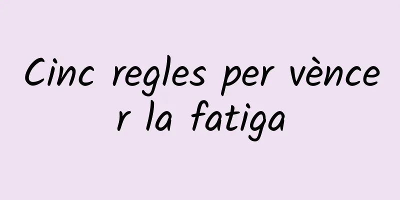 Cinc regles per vèncer la fatiga