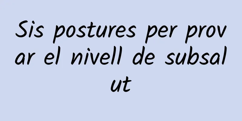 Sis postures per provar el nivell de subsalut