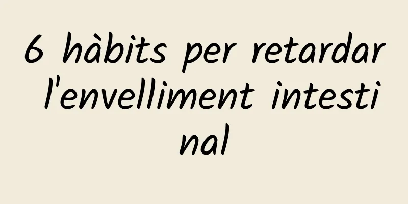 6 hàbits per retardar l'envelliment intestinal