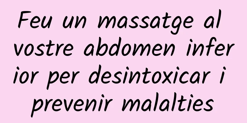 Feu un massatge al vostre abdomen inferior per desintoxicar i prevenir malalties