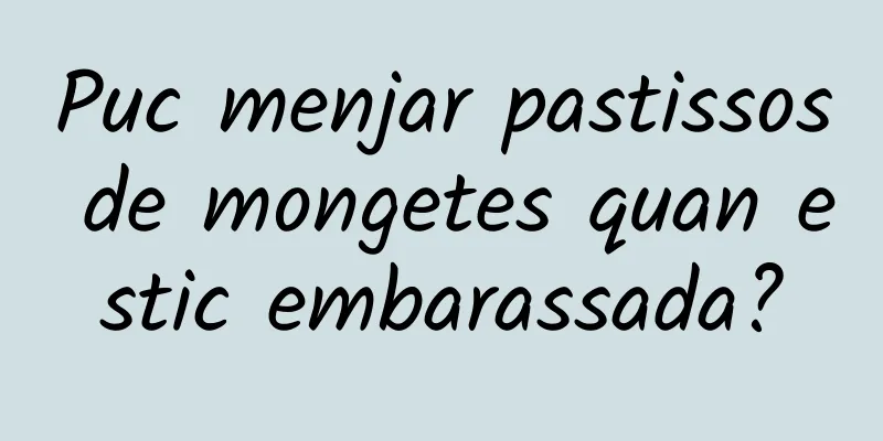 Puc menjar pastissos de mongetes quan estic embarassada?