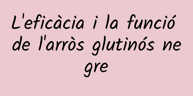 L'eficàcia i la funció de l'arròs glutinós negre