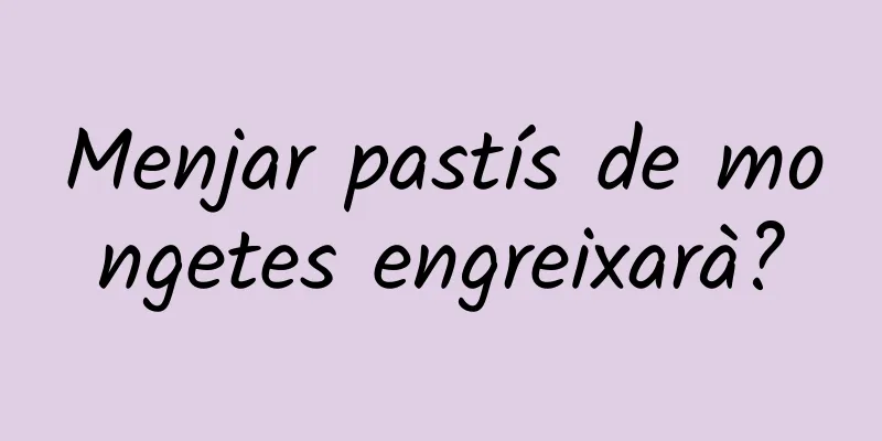 Menjar pastís de mongetes engreixarà?