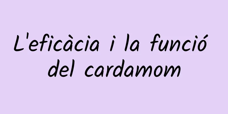 L'eficàcia i la funció del cardamom