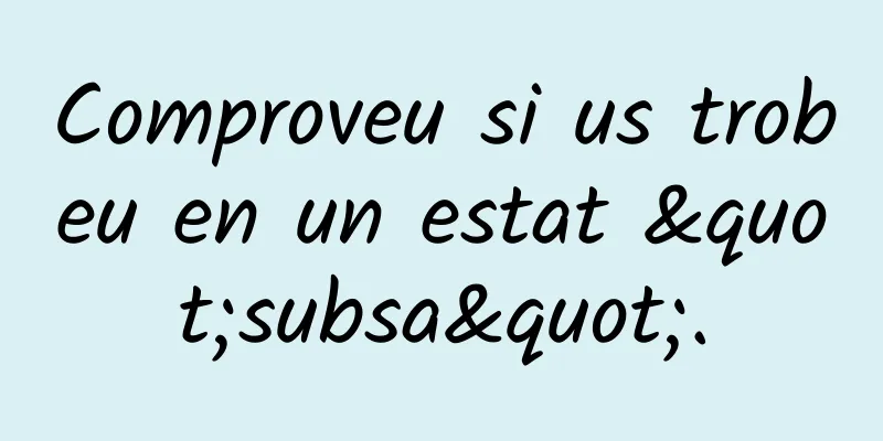 Comproveu si us trobeu en un estat "subsa".