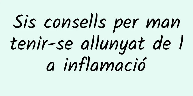 Sis consells per mantenir-se allunyat de la inflamació