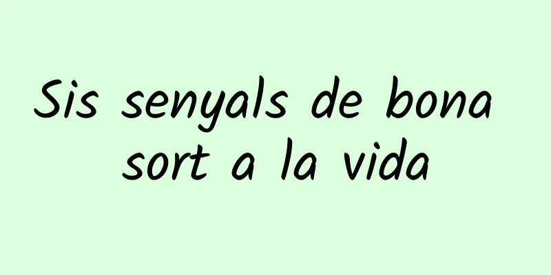 Sis senyals de bona sort a la vida